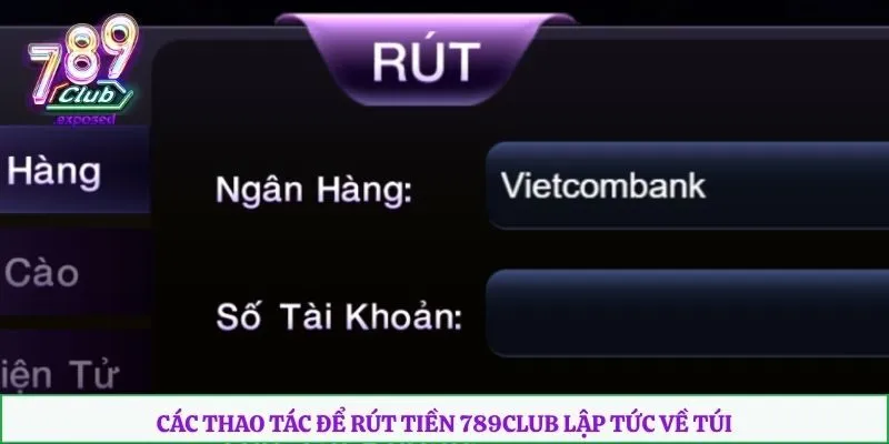 Các thao tác để rút tiền 789club lập tức về túi